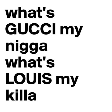 whats gucci my nigga